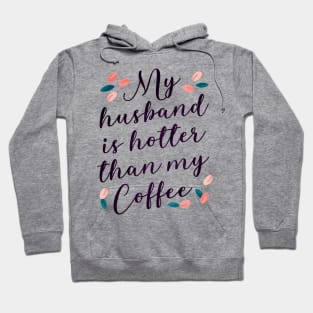 My Husband is Hotter than my Coffee -Funny Love Quotes Hoodie